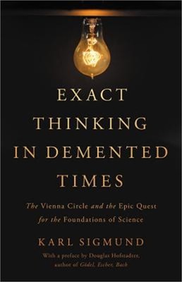 Exact Thinking in DeMented Times: The Vienna Circle and the Epic Quest for the F