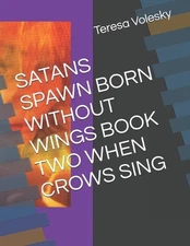 Satans Spawn Born Without Wings Book Two When Crows Sing by Teresa Barbara Voles