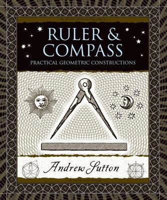 Ruler and Compass: Practical Geometric Constructions (Wooden Books), Sutton, And