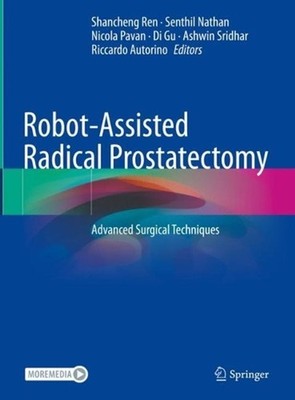 Robot-Assisted Radical Prostatectomy: Advanced Surgical Techniques by Shancheng 