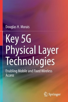 Morais - Key 5G Physical Layer Technologies   Enabling Mobile and Fixe - X555z