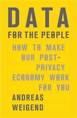Data for the People: How to Make Our Post-Privacy Economy Work for You (Hardback