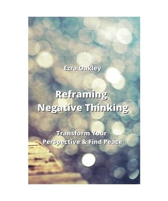 Reframing Negative  Thinking: Transform Your Perspective & Find Peace: Transform