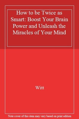 How to be Twice as Smart: Boost Your Brain Power and Unleash the