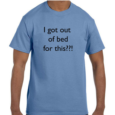 Funny Humor I Got Out Of Bed For This??! T-Shirt tshirt