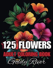 125 Flowers: An Adult Coloring Book for Fun, Creativity and Mindful Relaxation