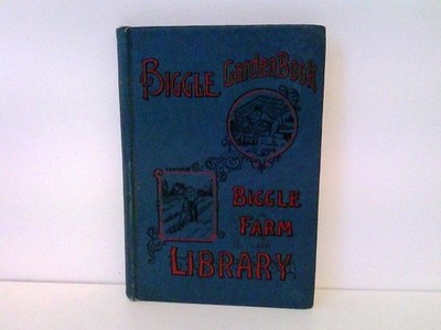 Biggle Garden Book. Vegetables, small fruits and flowers for pleasure and profit