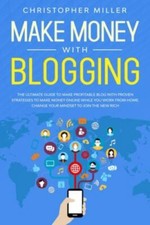 MAKE MONEY WITH BLOGGING: THE ULTIMATE GUIDE TO MAKE PROFITABLE BLOG WITH PROVEN