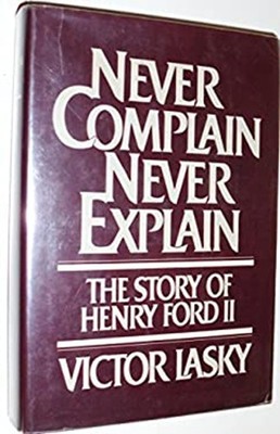 Never Complain, Never Explain : The Story of Henry Ford Victor La