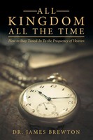 All Kingdom All The Time How To Stay Tuned-In To The Frequency Of Heaven Brewton