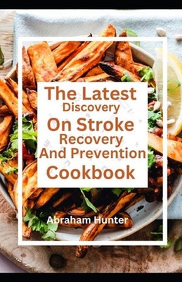 The Latest Discovery On Stroke Recovery And Prevention Cookbook: From Heart To P