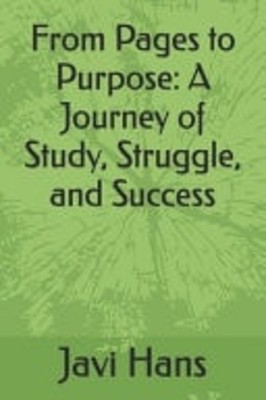 From Pages to Purpose A Journey of Study, Struggle, and -  NEW JAVI. HANS 09/06/