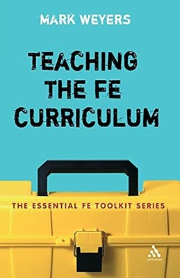 Teaching the FE Curriculum (Essential F..., Mark Weyers
