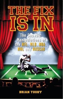 THE FIX IS IN: THE SHOWBIZ MANIPULATIONS OF THE NFL, MLB, By Brian Tuohy **NEW**