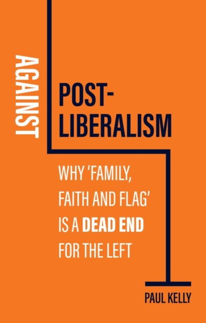 Against Post-Liberalism by Paul  Kelly (Paperback Book)