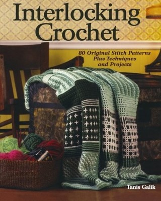 INTERLOCKING CROCHET: 80 ORIGINAL STITCH PATTERNS PLUS By Tanis Galik EXCELLENT