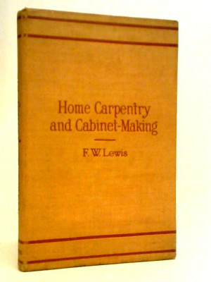 Home Carpentry and Cabinet-Making (F. W. Lewis - 1931) (ID:88929)