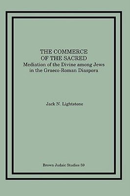 The Commerce of the Sacred: Mediation of the Divine Among Jews in the Graeco-Rom