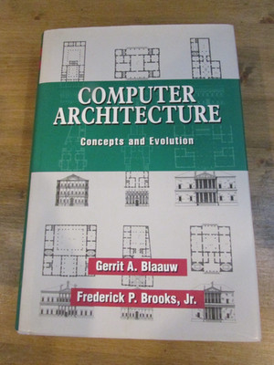 COMPUTER ARCHITECTURE: CONCEPTS AND EVOLUTION By Gerritt A. Blaauw & Frederick