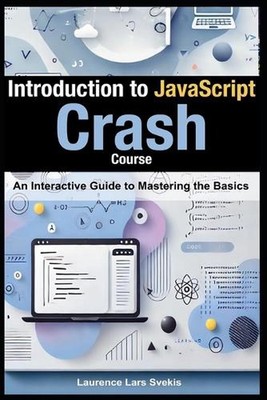 Introduction to JavaScript: Crash Course: An Interactive Guide to Mastering the