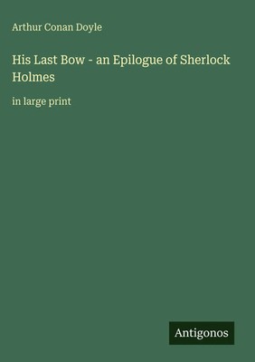 Arthur Conan Doyle | His Last Bow - an Epilogue of Sherlock Holmes | Buch (2025)