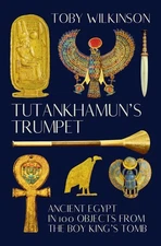 Tutankhamun's Trumpet: Ancient Egypt in 100 Objects from the Boy-King's Tomb...