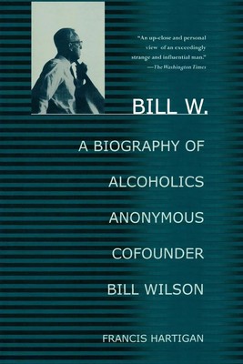 Bill W. A Biography of Alcoholics Anonymous Cofounder Bill Wilson Taschenbuch