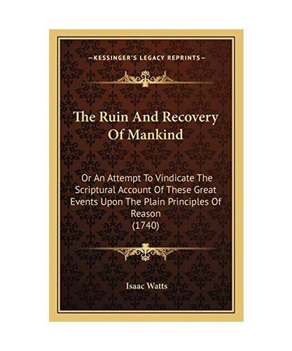 The Ruin And Recovery Of Mankind: Or An Attempt To Vindicate The Scriptural Acco