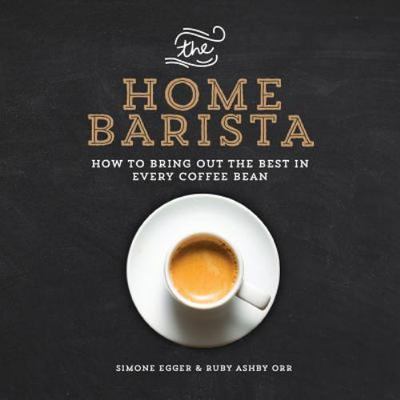The Home Barista: How to Bring Out the Be- paperback, Ruby Ashby Orr, 1615192921