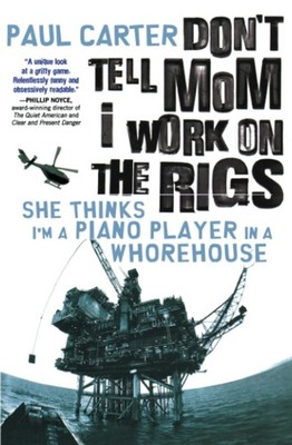 Don't Tell Mom I Work On The Rigs: She Thinks I'm a Piano Player in a Whoreh...
