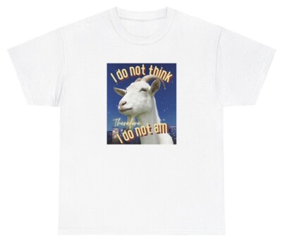 I Do Not Think Therefore I Do Not Am Goat T Shirt Sarcastic Meme Gen Z Humor Tee
