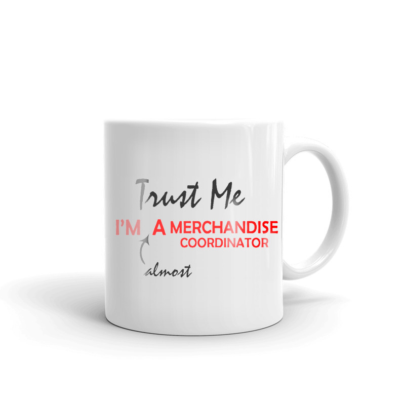 Trust Me I'm Almost A Merchandise Coordinator Coffee Tea Ceramic Mug Cup Gift