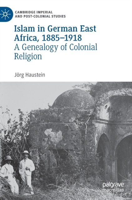 Islam in German East Africa, 1885–1918: A Genealogy  by Jörg Haustein HARDBACK