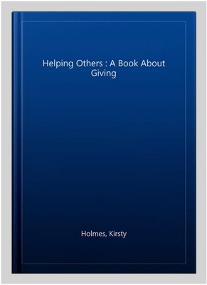 Helping Others : A Book About Giving, Hardcover by Holmes, Kirsty, Brand New,...