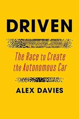 Driven: The Race to Create the Autonomous Car - Davies, Alex