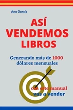 As Vendemos Libros: Generando m?s de 1000 d?lares mensuales by Ana Garc?a (Spani