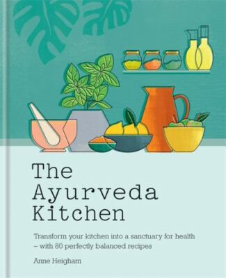 The Ayurveda Kitchen: Transform your kitchen into a sanctuary for health   with