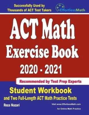 ACT Math Exercise Book 2020-2021: Student Workbook and Two Full-Length ACT