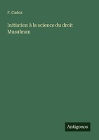 Initiation à La Science Du Droit Musulman F. Cadoz