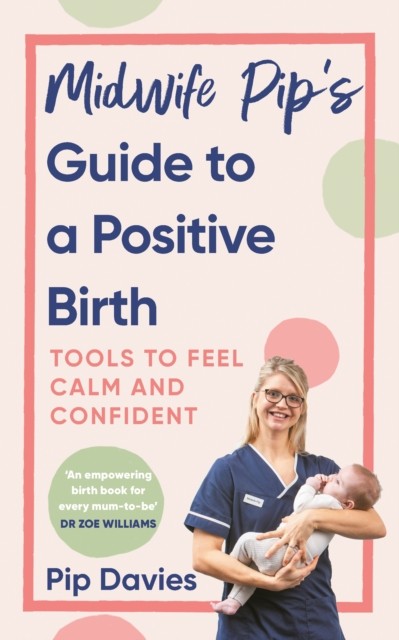 Midwife Pip’s Guide to a Positive Birth by Pip Davies (Paperback Book)