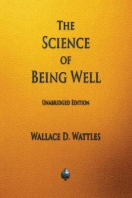 The Science of Being Well - Wattles, Wallace D