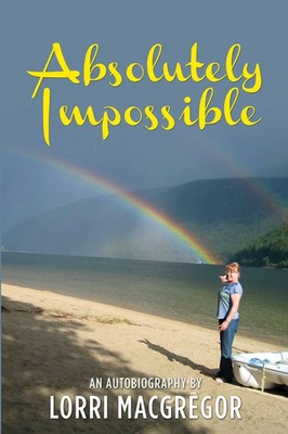 Absolutely Impossible An Autobiography by Lorri MacGregor Lorri MacGregor Buch