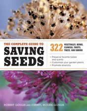 The Complete Guide to Saving Seeds: 322 Vegetables, Herbs, Fruits, Flowers, Tre
