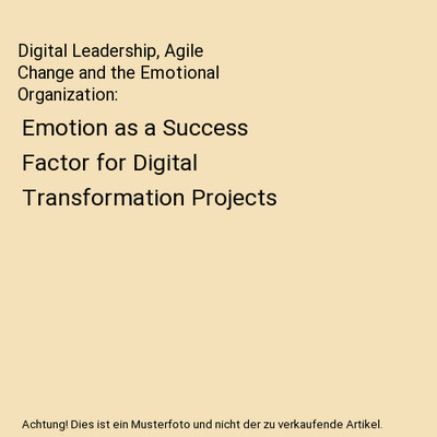 Digital Leadership, Agile Change and the Emotional Organization: Emotion as a Su