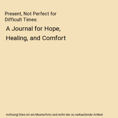 Present, Not Perfect for Difficult Times: A Journal for Hope, Healing, and Comfo