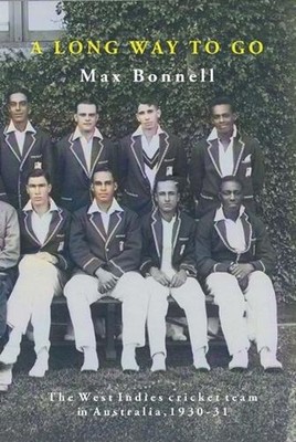 A Long Way to Go: The West Indies Cricket Team in Australia 1930-31 by Max Bonne