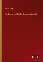 The Leaders Of Public Opinion In Ireland William Lecky