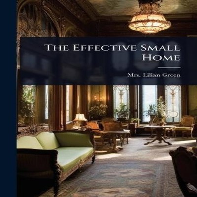 The Effective Small Home Creative Media Partners LLC Hardcover Cr