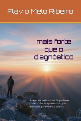 MAIS FORTE QUE O DIAGNÓSTICO: A experiência de um psicólogo clínico contra o cân