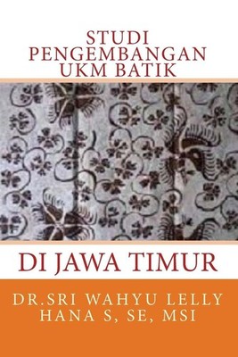 Studi Pengembangan Ukm Batik Di Jawa Timur by Msi Dr Sri Wahyu Lelly Hana S. Se